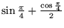 $\textstyle \sin \frac{\pi}{4} + \frac{\cos \frac{\pi}{4}}{2}$