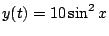 $\displaystyle y(t) = 10 \sin^2 x$