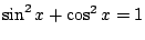 $\sin^2 x + \cos^2 x = 1$